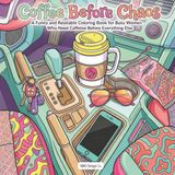 Coffee Before Chaos: A Funny and Relatable Coloring Book for Busy Women Who Need Caffeine Before Everything Else