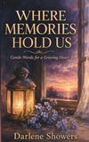 Where Memories Hold Us: Gentle Words for a Grieving Heart
