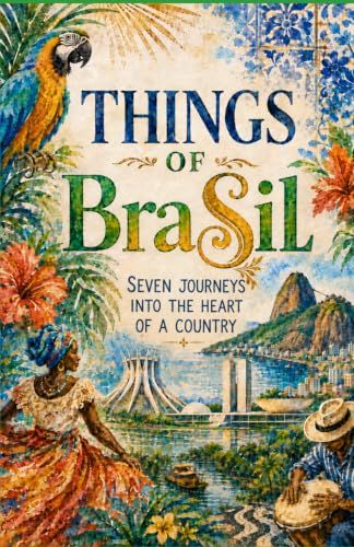 Things of BraSil: Seven Journeys into the Heart of a Country