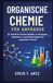 ORGANISCHE CHEMIE FÜR ANFÄNGER: Ein Schritt-für-Schritt-Leitfaden zu Konzepten, Reaktionen und Studienerfolgen der organischen Chemie