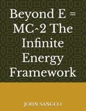 Beyond E = MC^2 The Infinite Energy Framework