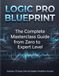 LOGIC PRO BLUEPRINT : Le guide complet de la masterclass de zéro à expert. Comprend 70 plongées en profondeur et des secrets de flux de travail cachés