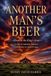ANOTHER MAN'S BEER: Blood at the King's Arms: A Tale of Ambition, Betrayal and Murder in Central Otago