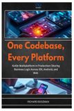 One Independently Published One Codebase, Every Platform: Kotlin Multiplatform in Production: Sharing Business Logic Across iOS, Android, and Web Paperback