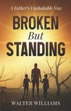 Broken Independently Published Broken But Standing: A Father’s Unshakable Vow Paperback