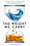 The Weight We Carry: Poems on Life, Hope, Time, and the Human Soul