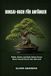 Bonsai-Buch für Anfänger: Wähle, Züchte und Halte Deinen Ersten Baum Gesund Durch Jede Jahreszeit