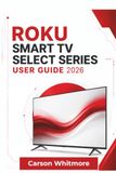 Roku Smart TV Select Series USER GUIDE 2026
