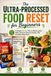 The Ultra-Processed Food Reset for Beginners: A Simple 30-Day Plan to Read Labels, Make Smarter Grocery Swaps, and Eat More Real Food