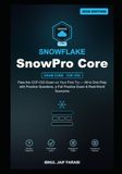 Snowflake SnowPro Core Study Guide 2026: Pass the COF-C03 Exam on Your First Try — All-in-One Prep with Practice Questions, a Full Practice Exam & Real-World Scenarios
