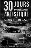 30 Jours pour apprendre la photo artistique en noir et blanc: Un voyage créatif vers la maîtrise du monochrome