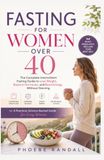 Fasting for Women Over 40: The Complete Intermittent Fasting Guide to Lose Weight, Balance Hormones, and Boost Energy Without Starving