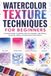 Watercolor Texture Techniques for Beginners: Simple Guide to Washes, Blooms, Splatter, Salt Effects, Layering, Lifting, and Expressive Paint Marks