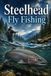 Steelhead Fly Fishing: A Complete Guide to Pursuing the Fish of a Thousand Casts