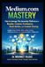 Medium.com Mastery: How to Leverage This Innovative Platform as a Reader, Creator, Freelancer, Book Author, & Content Startup