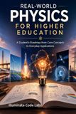 Real-World Physics for Higher Education: A Student's Roadmap from Core Concepts to Everyday Applications