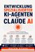 Entwicklung spezialisierter KI-Agenten mit Claude: Ein praktischer Leitfaden zur Bereitstellung wiederverwendbaren Wissens für künstliche Intelligenz: ... Werkzeuge und domänenspezifisches Fachwissen