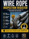 Wire Rope Inspection Register: Wire Rope Inspection & Maintenance Register: Professional Record Book for Crane Ropes, Lifting Equipment, Damage ... Compliance Tracking & Audit Readiness