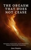 THE ORGASM THAT DOES NOT CEASE: Neuroscience, Psychoanalysis, and the Reinvention of Pleasure in Maturity After Prostatectomy