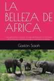 LA BELLEZA DE AFRICA: Guía geográfica y cultural: Un viaje detallado por los 54 países del continente, su historia, paisajes y costumbres ancestrales.