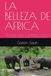 LA BELLEZA DE AFRICA: Guía geográfica y cultural: Un viaje detallado por los 54 países del continente, su historia, paisajes y costumbres ancestrales.
