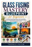 Glass Libri GmbH Glass Fusing Mastery Blueprint for Beginners