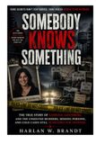 Somebody Knows Something Somebody Knows Something: The True Story of Sabrina Aisenberg and the Unsolved Murders, Missing Persons, and Cold Cases Still Searching for Answers