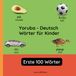 Yoruba - Deutsch Wörter für Kinder - Erste 100 Wörter: Yoruba Lernen für Kinder und Anfänger - Zweisprachiges Bilderbuch auf Yoruba mit deutschen Übersetzungen