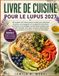 LIVRE DE CUISINE POUR LE LUPUS 2027: 120 recettes anti-inflammatoires simples pour débutants et seniors, accompagnées d’un programme alimentaire de 30 ... soutenir l’énergie, mieux gérer les facteurs