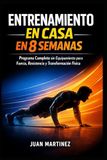Entrenamiento en Casa en 8 Semanas: Programa Completo sin Equipamiento para Fuerza, Resistencia y Transformación Física