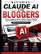 Mastering Claude AI Mastery for Everyone- Mastering Claude AI for Bloggers