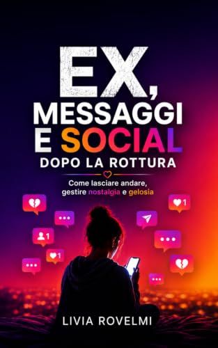 Ex, messaggi e social dopo la rottura: Come lasciare andare, gestire nostalgia e gelosia