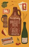 A History of Brussels Beer in 50 Objects
