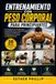 Entrenamiento con Peso Corporal para Principiantes: Un Programa de 28 Días para Desarrollar Fuerza, Quemar Grasa, Mejorar la Resistencia y Transformar tu Cuerpo sin Equipamiento