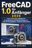 FreeCAD 1.0 für Anfänger 2026: Der vollständige Leitfaden für 3D-Modellierung, technisches Design und reale 3D-Druckprojekte – Schritt für Schritt erklärt