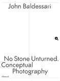 John Baldessari. No stone unturned. Conceptual photography. Ediz. italiana e inglese