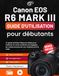Canon EOS R6 MARK III Guide d'utilisation pour débutants