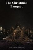 The Christmas Banquet: A Dark Christmas Allegory of Human Misery, Hollow Comfort, and the One Guest Who Cannot Truly Suffer