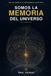 Somos la memoria del universo: Del Big bang a la inteligencia artificial