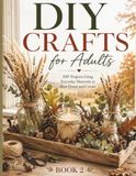 DIY Crafts for Adults: DIY Projects Using Everyday Materials to Slow Down and Create