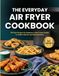 The Everyday Air Fryer Cookbook