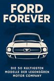 Ford Forever: Die 50 kultigsten Modelle der legendären Motor Company