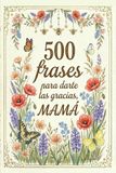 500 frases para darte las gracias mamá. Frases de agradecimiento: El detalle perfecto para una madre inolvidable. Un regalo original con frases de agradecimiento y amor incondicional para mamá.
