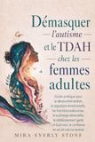 Démasquer l'autisme et le TDAH chez les femmes adultes: Guide pratique pour la découverte tardive, la régulation émotionnelle, les fonctions ... après un burn-out, la confiance e