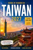Guida Taiwan Travel Guide 2027: Explore Taipei, Taroko, and the East Coast with Itineraries, Rail Links, Night Markets, Street Food, Hot Springs, and Cultural Attractions