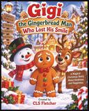 Gigi CLS Fletcher Gigi the Gingerbread Man Who Lost His Smile: A Magical Christmas Story About Kindness, Friendship and Sharing Happiness