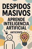 Despidos Masivos: aprende inteligencia artificial, anticípate
