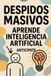 Despidos Masivos: aprende inteligencia artificial, anticípate