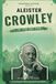 Aleister Crowley: Fa' ciò che vuoi. Vita, opere, dottrina ed eredità del profeta di Thelema