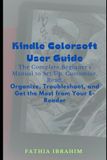 Kindle Colorsoft User Guide: The Complete Beginner's Manual